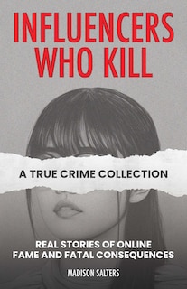 Front cover_Influencers Who Kill: A True Crime Collection