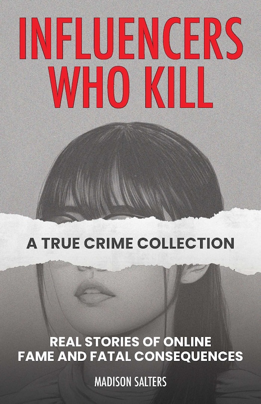 Front cover_Influencers Who Kill: A True Crime Collection