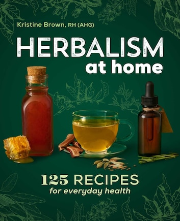 Herbalism At Home: 125 Recipes For Everyday Health