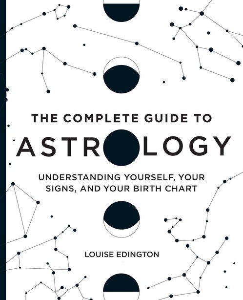 The Complete Guide To Astrology: Understanding Yourself, Your Signs, And  Your Birth Chart