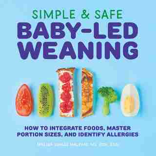 Simple & Safe Baby-led Weaning: How To Integrate Foods, Master Portion Sizes, And Identify Allergies by Malina Malkani