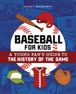 Baseball For Kids: A Young Fan's Guide To The History Of The Game