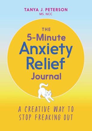 The 5-minute Anxiety Relief Journal: A Creative Way To Stop Freaking Out