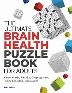 The Ultimate Brain Health Puzzle Book For Adults: Crosswords, Sudoku, Cryptograms, Word Searches, And More! de Phil Fraas