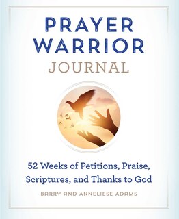 Prayer Warrior Journal: 52-weeks Of Petitions, Praise, Scriptures, And Thanks To God