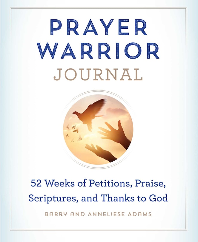 Prayer Warrior Journal: 52-weeks Of Petitions, Praise, Scriptures, And Thanks To God