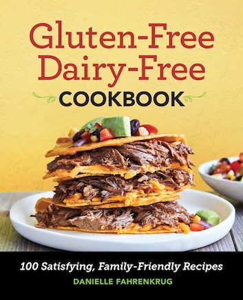 Gluten-free Dairy-free Cookbook: 100 Satisfying, Family-friendly Recipes