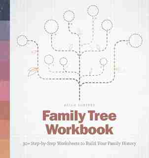 Family Tree Workbook: 30+ Step-by-step Worksheets To Build Your Family History by Brian Sheffey
