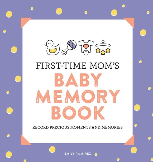 First Time Mom S Baby Memory Book Record Precious Moments And Memories Book By Emily Ramirez Paperback Www Chapters Indigo Ca