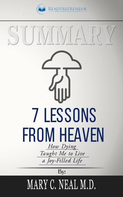 Summary of 7 Lessons from Heaven: How Dying Taught Me to Live a Joy-Filled Life by Mary C. Neal