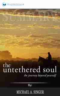 Summary of The Untethered Soul: The Journey Beyond Yourself by Michael A. Singer de Readtrepreneur Publishing