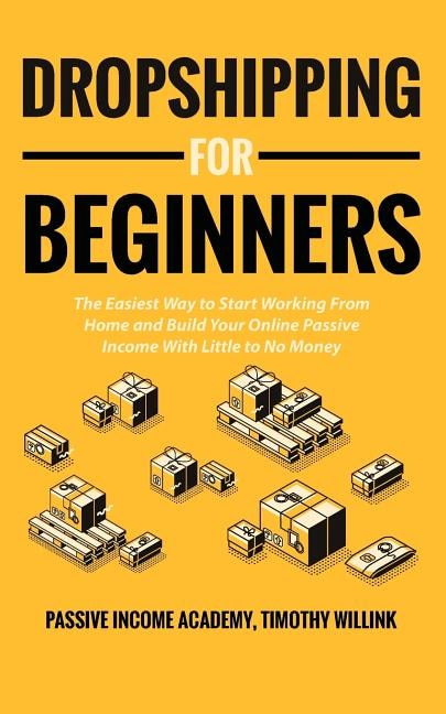 Dropshipping for Beginners: The Easiest Way to Start Working From Home and Build Your Online Passive Income With Little to No M