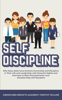 Self Discipline: Why Navy Seals Have Extreme Ownership And Discipline In Their Life And Leadership With Powerful Hab