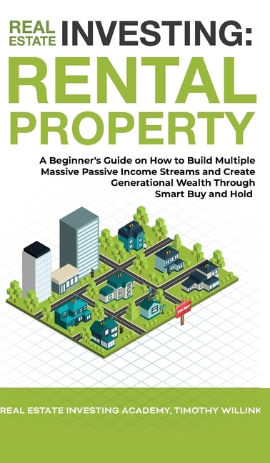 Real Estate Investing: Rental Property: A Beginner's Guide On How To Build Multiple Massive Passive Income Streams And Cre