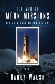 The Apollo Moon Missions: Hiding A Hoax In Plain Sight Part I