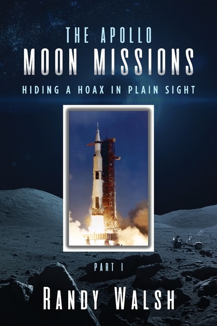 The Apollo Moon Missions: Hiding A Hoax In Plain Sight Part I