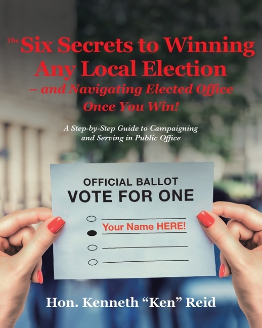 Couverture_The 6 Secrets to Winning Any Local Election - and Navigating Elected Office Once You Win!