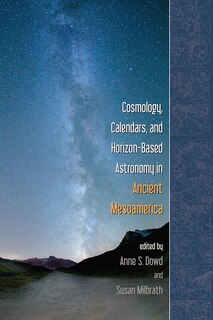 Couverture_Cosmology, Calendars, And Horizon-based Astronomy In Ancient Mesoamerica