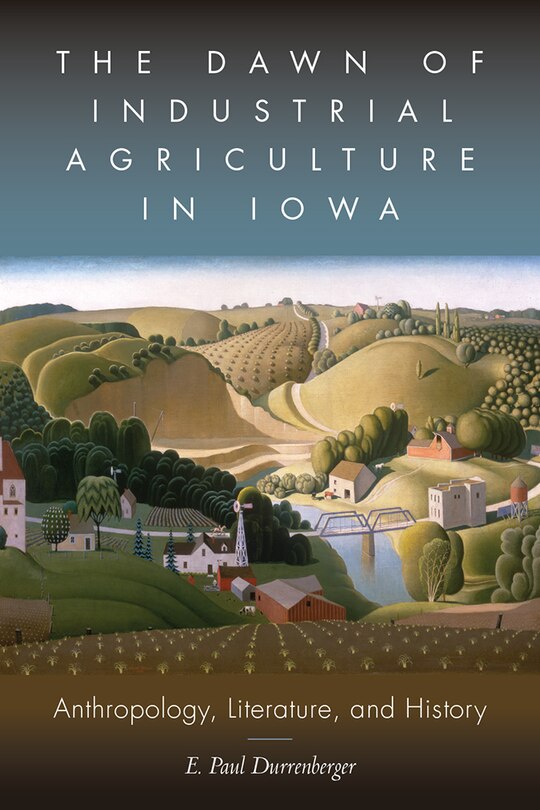 The Dawn of Industrial Agriculture in Iowa: Anthropology, Literature, and History