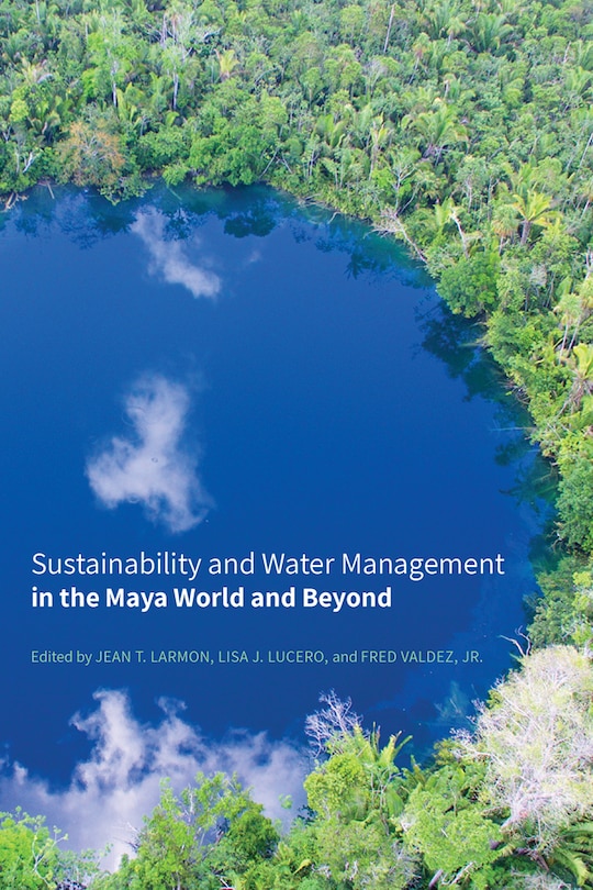 Front cover_Sustainability And Water Management In The Maya World And Beyond
