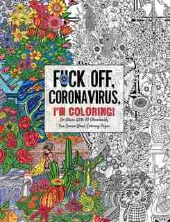 Fuck Off, Coronavirus, I'm Coloring: Self-Care for the Self-Quarantined, A Humorous Adult Swear Word Coloring Book During COVID-19 Pandemic by Dare Dare You Stamp Co.