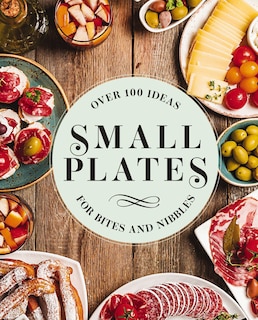 Small Plates: Over 150 Ideas for Bites and Nibbles