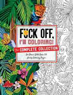 Fuck Off, I'm Coloring: The Complete Collection: De-stress With Over 200 Insulting Coloring Pages by Dare Dare You Stamp Co.
