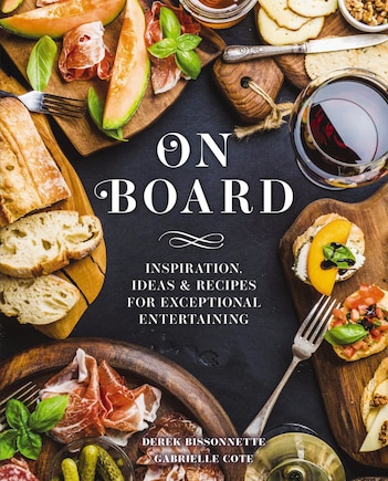 On Board: Inspiration, Ideas and   Recipes for Exceptional Entertaining