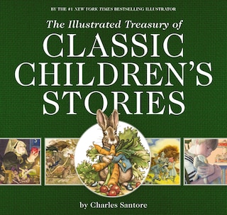 The Illustrated Treasury of Classic Children's Stories: Featuring the artwork of acclaimed illustrator, Charles Santore