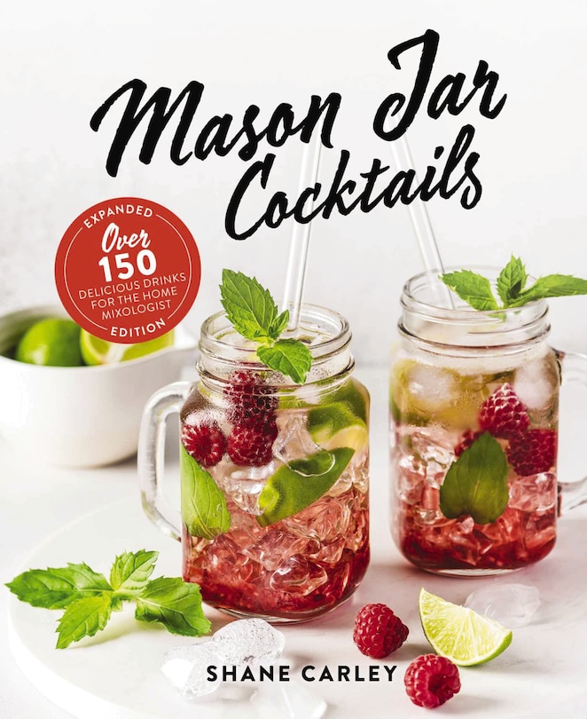 Mason Jar Cocktails, Expanded Edition: Over 150 Delicious Drinks For The Home Mixologist