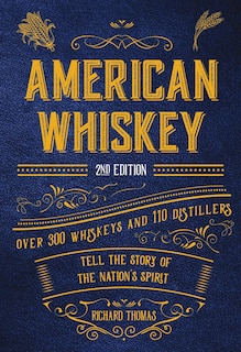 American Whiskey (second Edition): Over 300 Whiskeys And 110 Distillers Tell The Story Of The Nation's Spirit