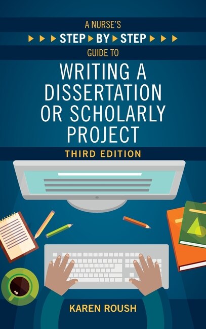 Front cover_A Nurse's Step-by-Step Guide to Writing a Dissertation or Scholarly Project