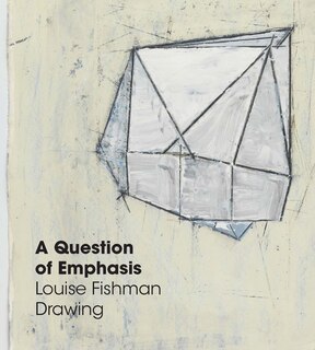 Front cover_A Question Of Emphasis: Louise Fishman Drawing