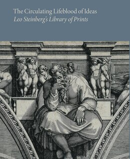 Front cover_The Circulating Lifeblood of Ideas: Leo Steinberg's Library of Prints