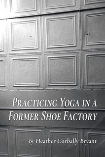 Couverture_Practicing Yoga in a Former Shoe Factory