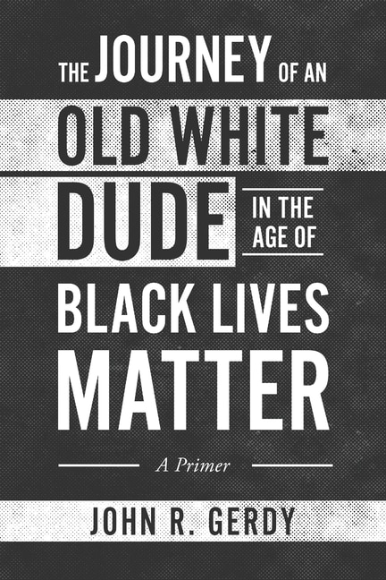 Front cover_The Journey of an Old White Dude in the Age of Black Lives Matter