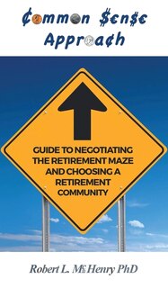 Common Sense Guide To Negotiating The Retirement Maze And Choosing A Retirement Communit