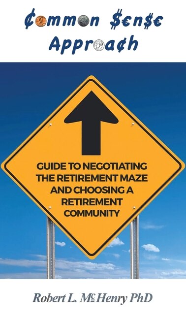 Common Sense Guide To Negotiating The Retirement Maze And Choosing A Retirement Communit
