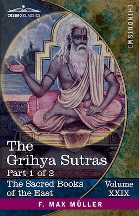 The Grihya Sutras, Part 1 of 2: Rules of Vedic Domestic Ceremonies-Sankhyayana-Grihya-Sutra; Āśvalāyana-Grihya-Sutra; Paraskara-Grihya-Sutra; Khadia-Grihya-Sutra