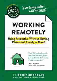 The Non-obvious Guide To Working Remotely (being Productive Without Getting Distracted, Lonely Or Bored) by Rohit Bhargava