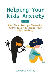 Front cover_Helping Your Kids Anxiety 2 In 1