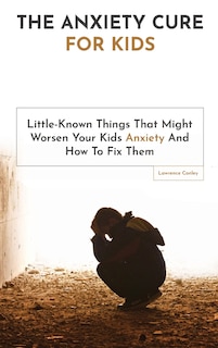 Front cover_The Anxiety Cure For Kids