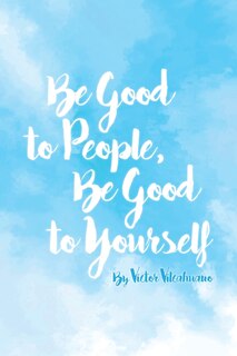 Front cover_Be Good to People Be Good to Yourself