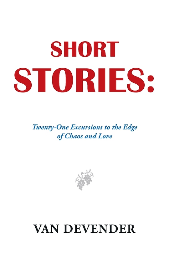 Short Stories: Twenty-one Excursions To The Edge Of Chaos And Love