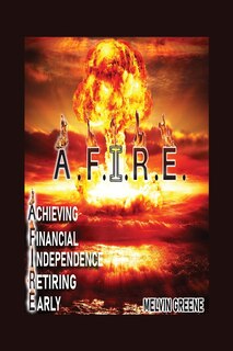 Front cover_A.F.I.R.E. Achieving Financial Independence Retiring Early