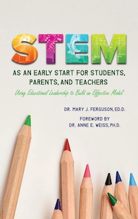 Couverture_S.T.E.M. as An Early Start for Students, Parents and Teachers Using Educational Leadership to Build an Effective 2020 Model
