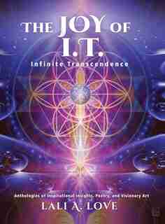 The Joy Of I.t.: Infinite Transcendence by Lali A. Love