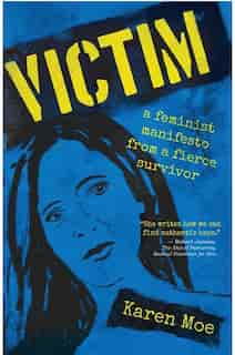 Victim: A Feminist Manifesto from a Fierce Survivor by Karen Moe