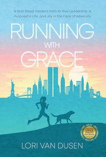 Running with Grace: A Wall Street Insider's Path to True Leadership, a Purposeful Life, and Joy in the Face of Adversity