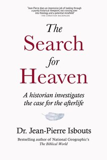The Search For Heaven: A Historian Investigates The Case For The Afterlife